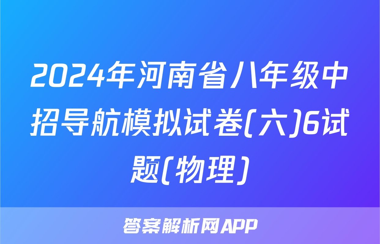 2024年河南省八年级中招导航模拟试卷(六)6试题(物理)