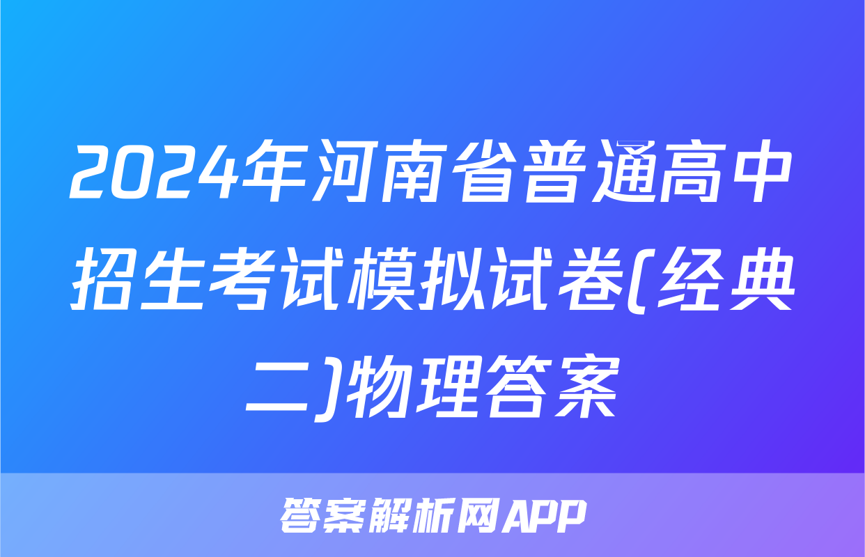 2024年河南省普通高中招生考试模拟试卷(经典二)物理答案