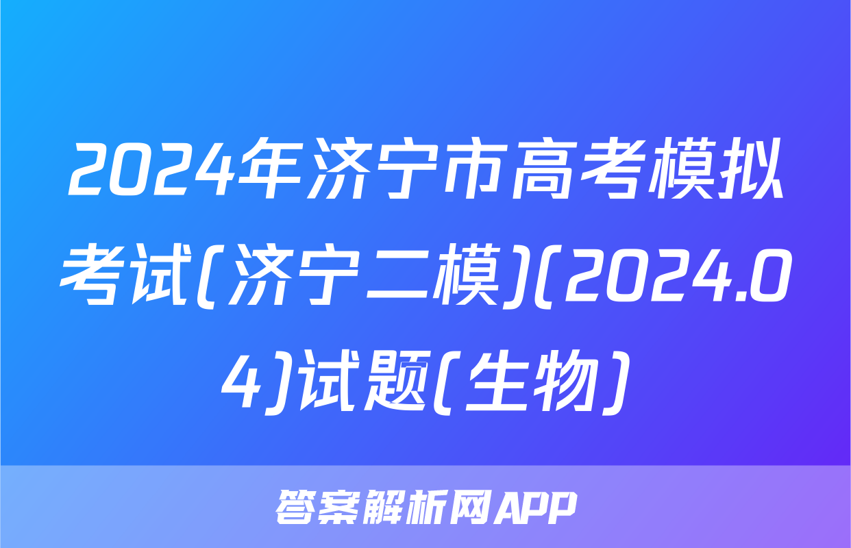 2024年济宁市高考模拟考试(济宁二模)(2024.04)试题(生物)