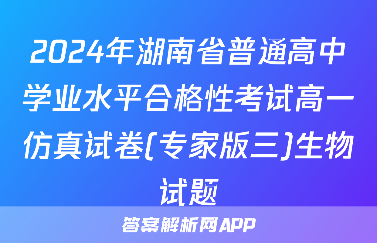 2024年湖南省普通高中学业水平合格性考试高一仿真试卷(专家版三)生物试题