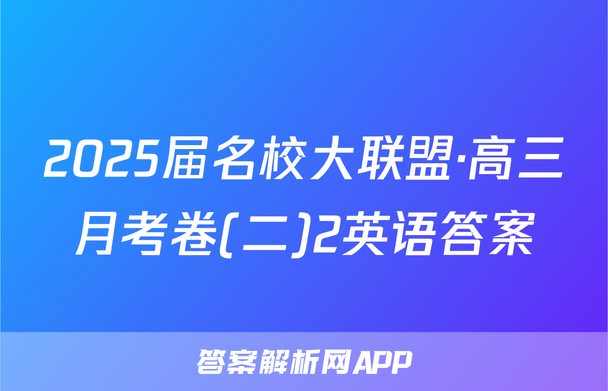 2025届名校大联盟·高三月考卷(二)2英语答案