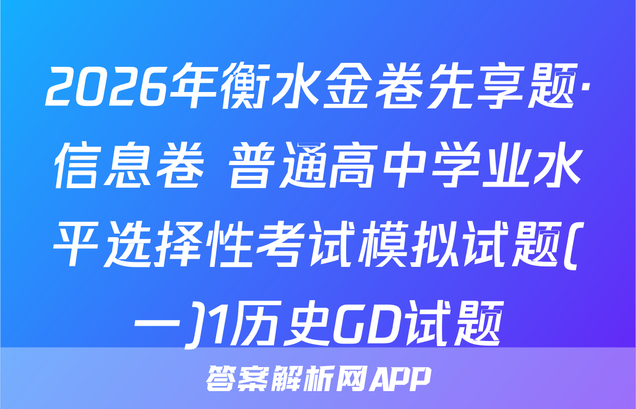 2026年衡水金卷先享题·信息卷 普通高中学业水平选择性考试模拟试题(一)1历史GD试题