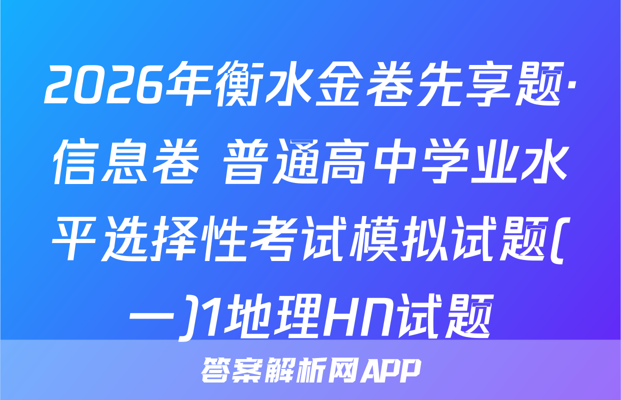 2026年衡水金卷先享题·信息卷 普通高中学业水平选择性考试模拟试题(一)1地理HN试题